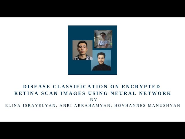 Elina, Anri, Hovhannes - Disease Classification on Encrypted Retina Scan Images - IDDS 2023