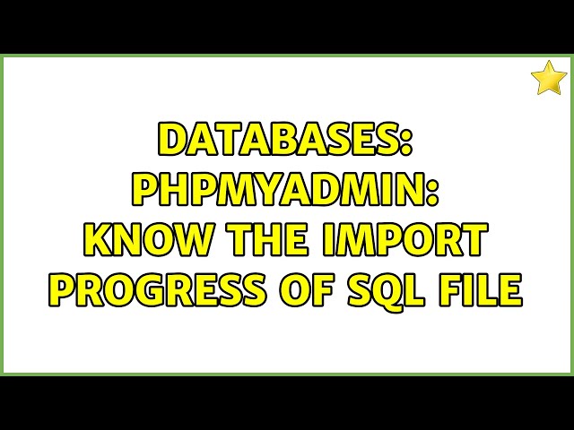 Databases: phpmyadmin: know the import progress of sql file