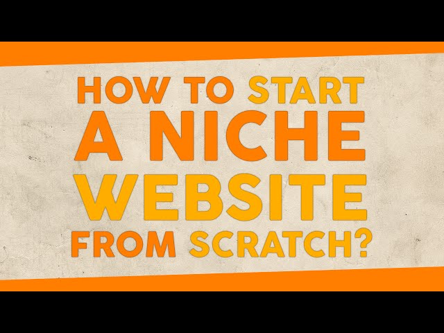 How to Start a Niche Website from Scratch?
