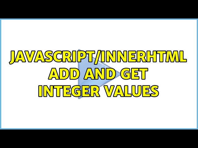 Javascript/InnerHTML add and get integer values (2 Solutions!!)