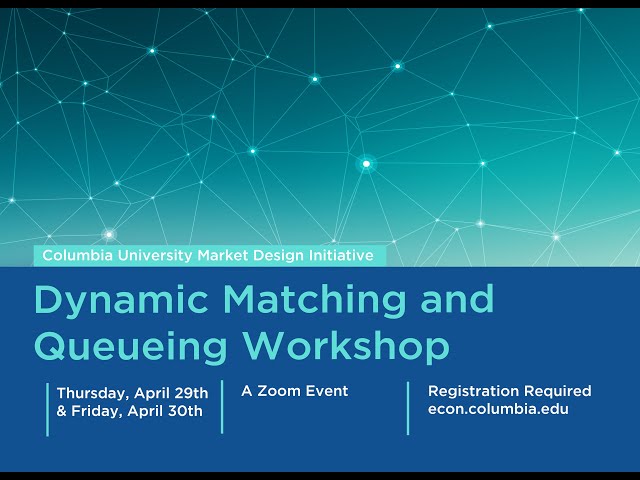 Dynamic Matching and Queueing Workshop, Thursday, April 29th