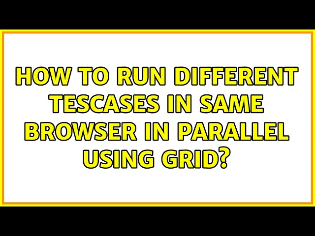 How to run different tescases in same browser in parallel using grid?
