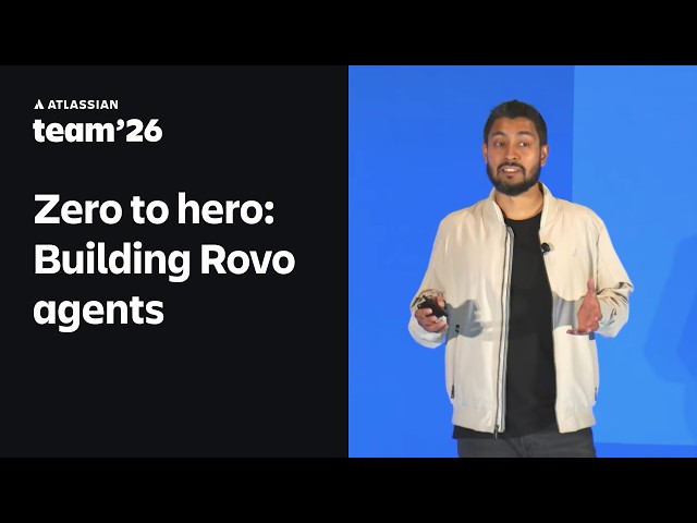 Zero to hero: Building Rovo Agents | Team '26 | Atlassian