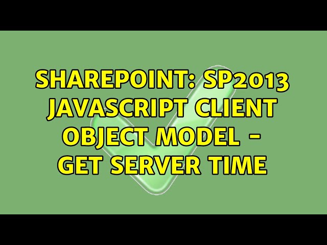 Sharepoint: SP2013 javascript client object model - get server time (2 Solutions!!)