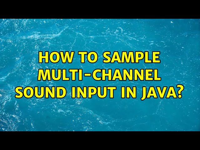 How to sample multi-channel sound input in Java? (4 Solutions!!)