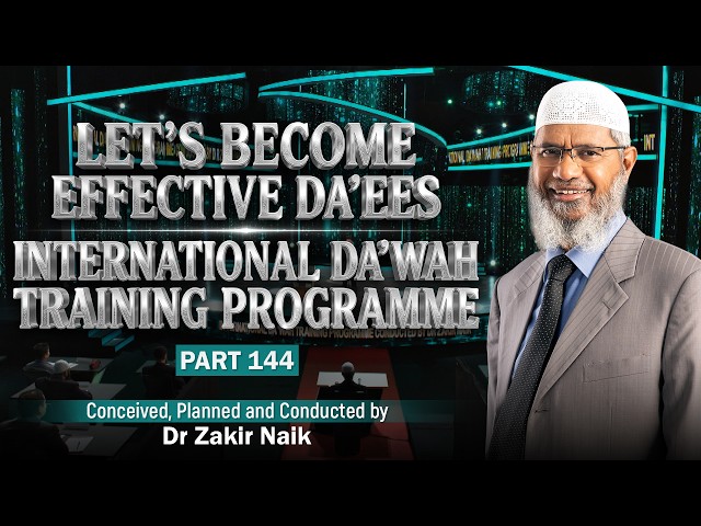 Let's Become Effective Da'ees - International Da'wah Training Programme - Part 144 | Dr Zakir Naik