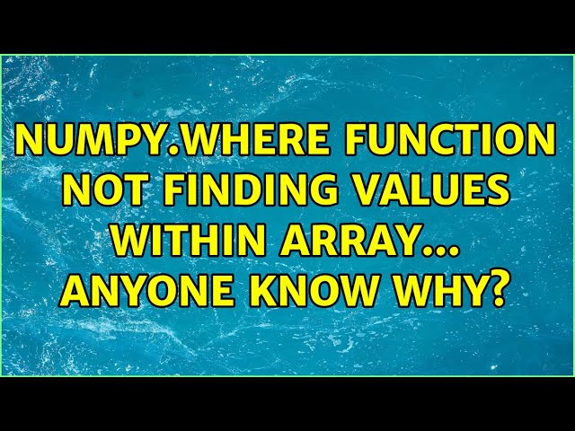 Numpy.where function not finding values within array... Anyone know why?