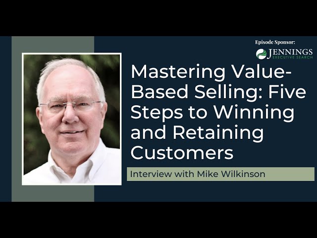 Mastering Value-Based Selling: Five Steps to Winning and Retaining Customers with Mike Wilkinson