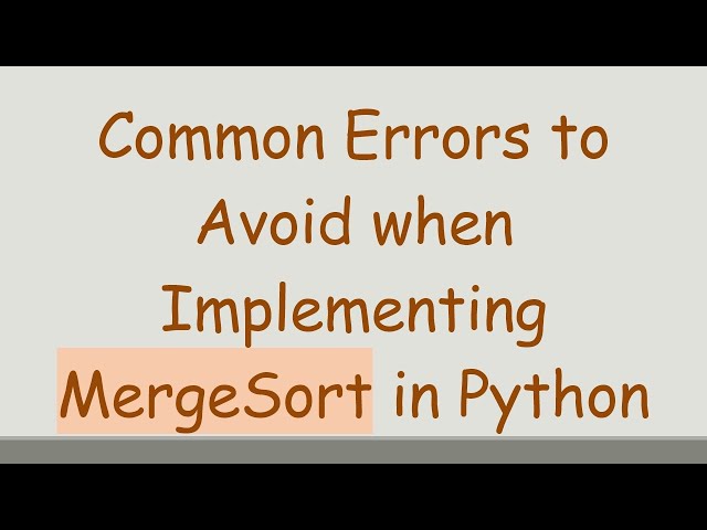 Common Errors to Avoid when Implementing MergeSort in Python
