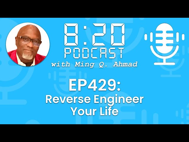 820 Podcast #429 Reverse Engineer Your Life | Your Daily Urgency Meeting with Ming Q. Ahmad