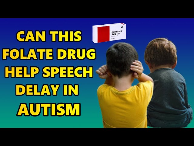 Does Folate Drug, Leucovorin Improve Speech and Language Delay in Autistic Children?