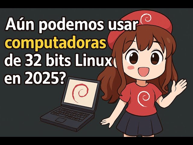 ¿Aun podemos usar computadoras de 32 bits con Linux en 2025?