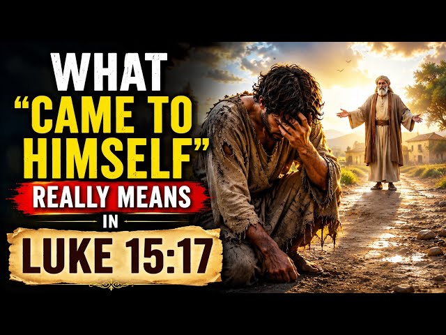 What “Came to Himself” Really Means in Luke 15:17