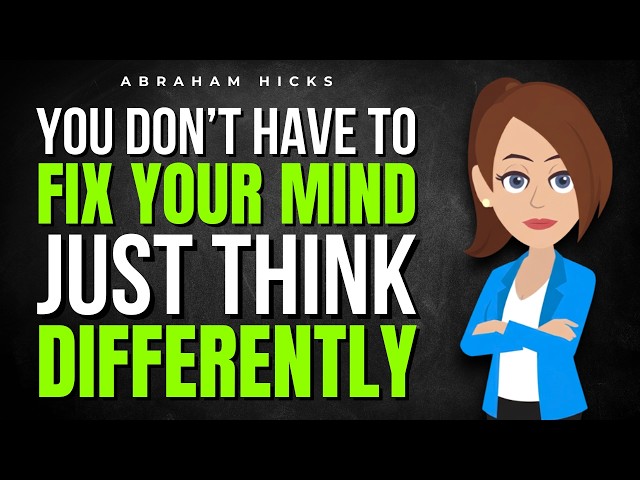 You Don’t Have to Fix Your Mind, Just Think Differently  ✅ Abraham Hicks 2026