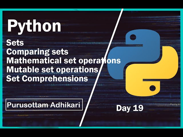 Python Sets, Comparing , Mathematical set operations, Mutable operators, Set Comprehension Day 19