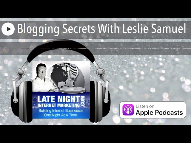 Blogging Secrets With Leslie Samuel