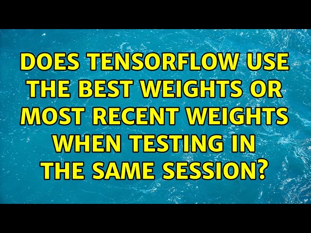 Does Tensorflow Use the Best Weights or Most Recent Weights When Testing in the Same Session?