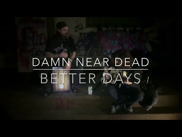 Damn Near Dead // Better Days // Original Song