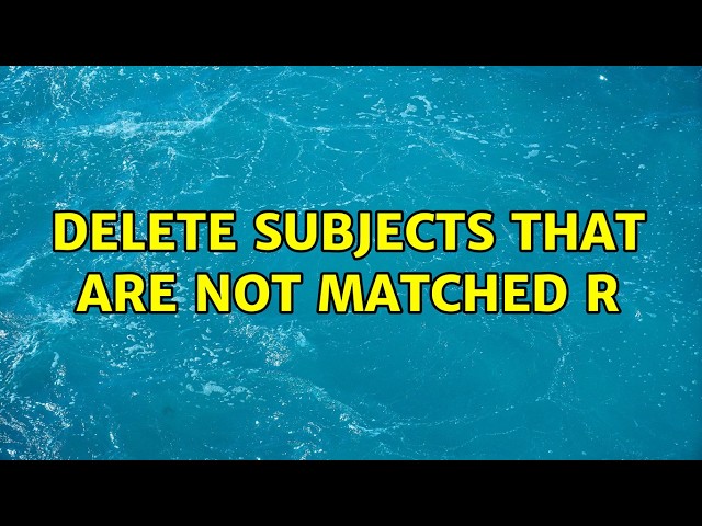 delete subjects that are not matched R (5 Solutions!!)