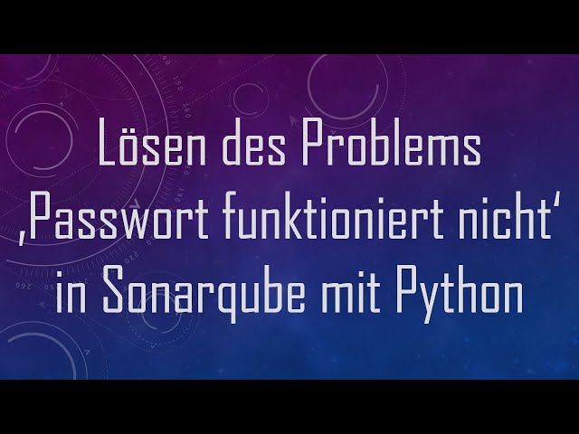 Lösen des Problems ‚Passwort funktioniert nicht‘ in Sonarqube mit Python