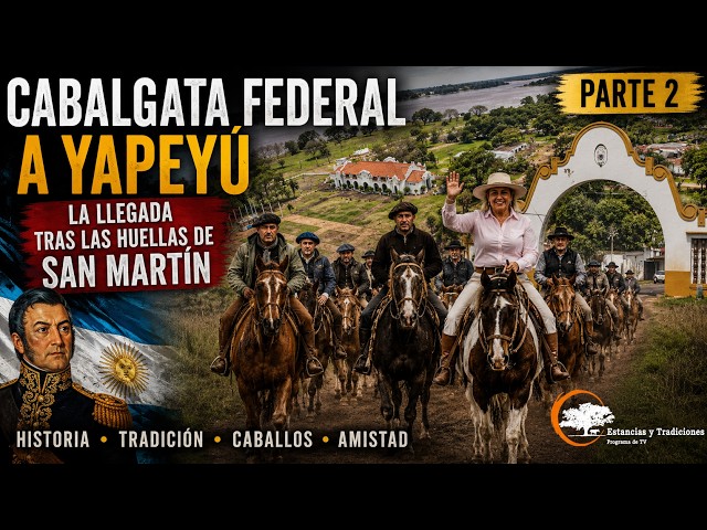 🐎 FEDERAL CAVALCADE TO YAPEYÚ | The Grand Arrival in the Land of San Martín | PART 2