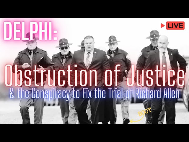DELPHI: Obstruction of Justice & the Conspiracy to Fix the Trial of Richard Allen #delphimurders