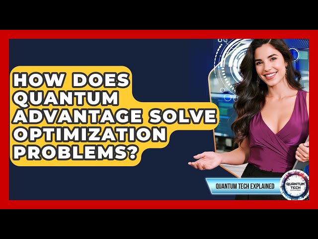 How Does Quantum Advantage Solve Optimization Problems? - Quantum Tech Explained