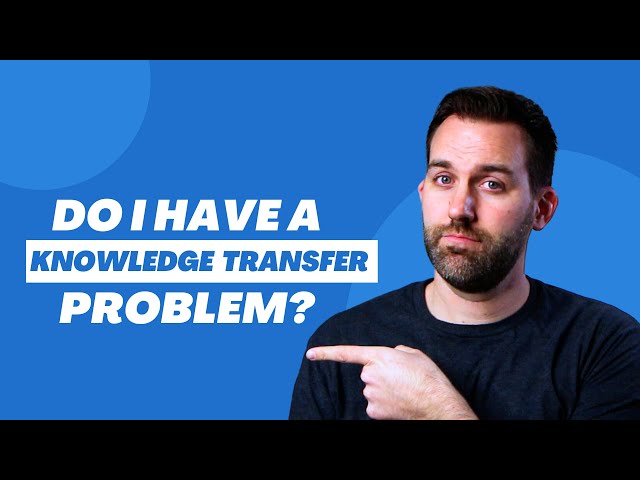 How Do You Know if You Have a Knowledge Transfer Problem?