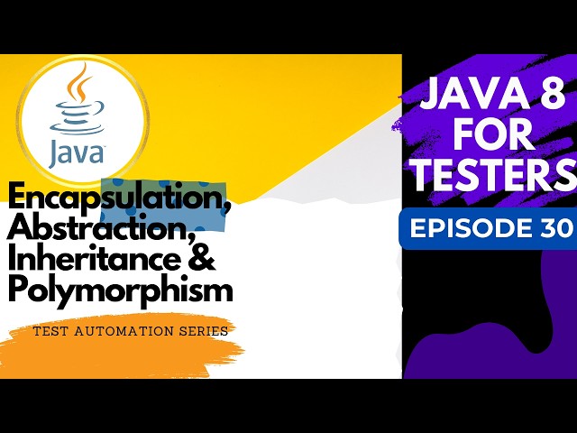 Java 8 for Testers #30 - Encapsulation, Abstraction, Inheritance & Polymorphism