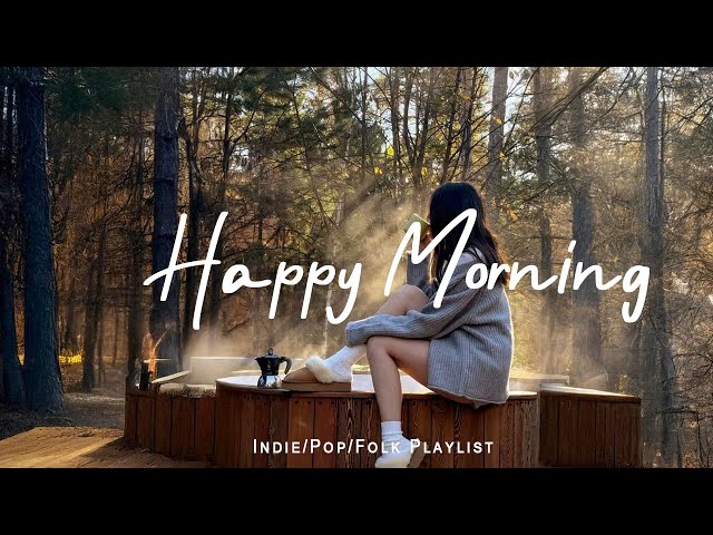 Happy Morning ☕ Positive Energy Morning Music | Best Indie/Pop/Folk/Acoustic Playlist