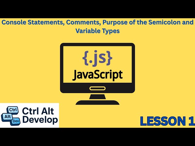 Learn JavaScript: Console Statements, Comments, Purpose of the Semicolon and Variable Types