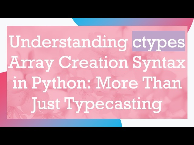 Understanding ctypes Array Creation Syntax in Python: More Than Just Typecasting