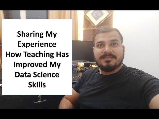 Sharing My Experience- How Teaching Has Improved My Data Science Skills
