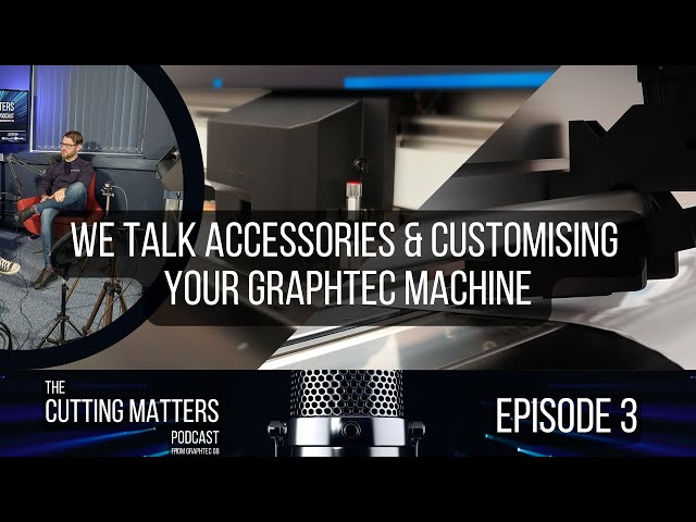 EP: 3 | We Talk About The Benefits Of Accessorising & Customising Your Graphtec Machine