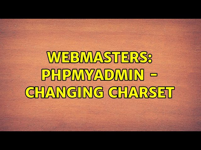 Webmasters: PhpMyAdmin - Changing charset (2 Solutions!!)