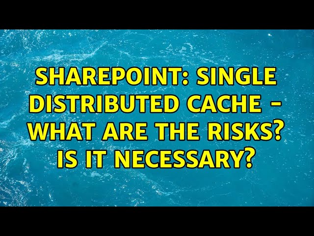 Sharepoint: Single Distributed Cache - What are the risks? Is it necessary?