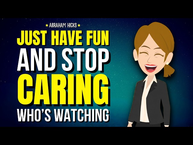 Just Have Fun and Stop Caring Who’s Watching ✨ Abraham Hicks 2026