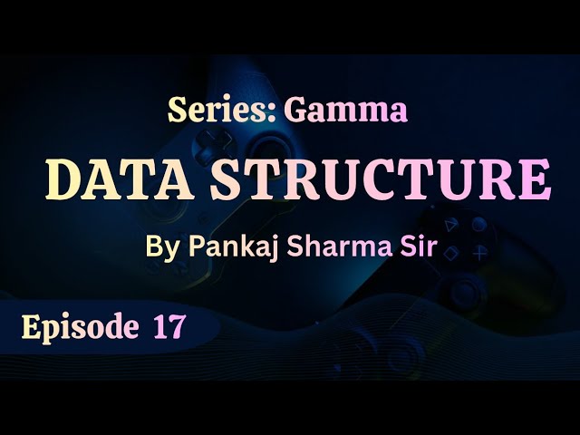 Episode 17: Stack & Queue 01 | Pankaj Sharma Sir 