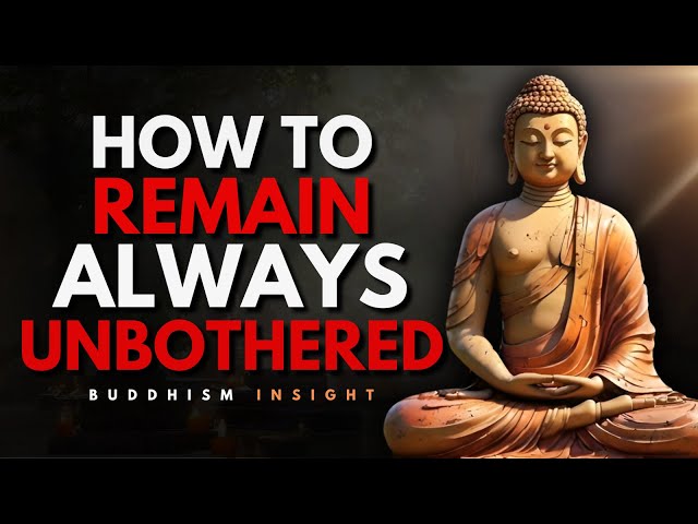 How To Remain Always Unbothered | Buddhist Wisdom