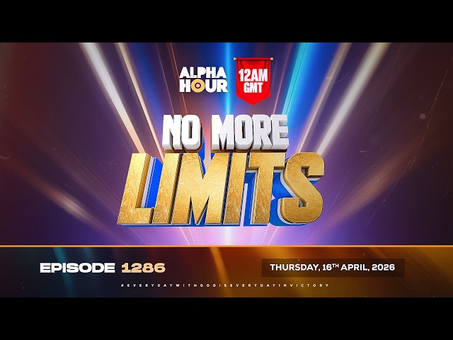 ALPHA HOUR EPISODE 1286 || NO MORE LIMITS || THURSDAY, 16TH APRIL, 2026