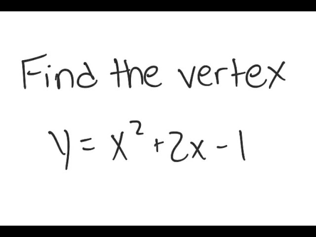 Parabolas: Find the vertex: y = x^2 + 2x - 1