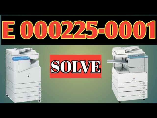 SOLUTION ERROR CODE E 000225-0001 | CANON IR 2870,IR 2230,IR 3570,