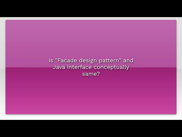 Is "Facade design pattern" and Java interface conceptually same?