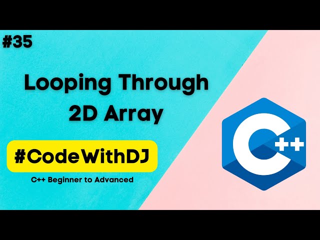 #35 Looping Through 2D Array | C++ Beginner to Advanced | INIT Tech Labs | #CodeWithDJ