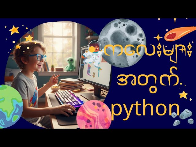 ကလေးတွေ Python ကို စပြီးလေ့လာကြမယ်! - ပထမဆုံး ကွန်ပျူတာ Programming သင်ခန်းစာ