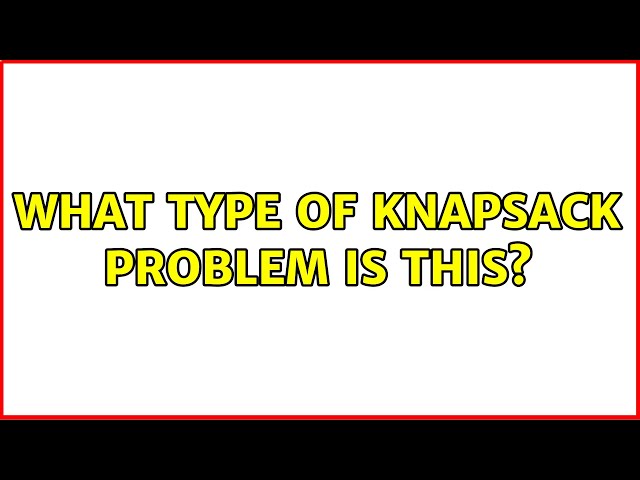 What type of knapsack problem is this?