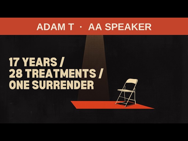 Adam T. - AA Speaker - 17 Years In and Out, 28 Treatments, One Surrender