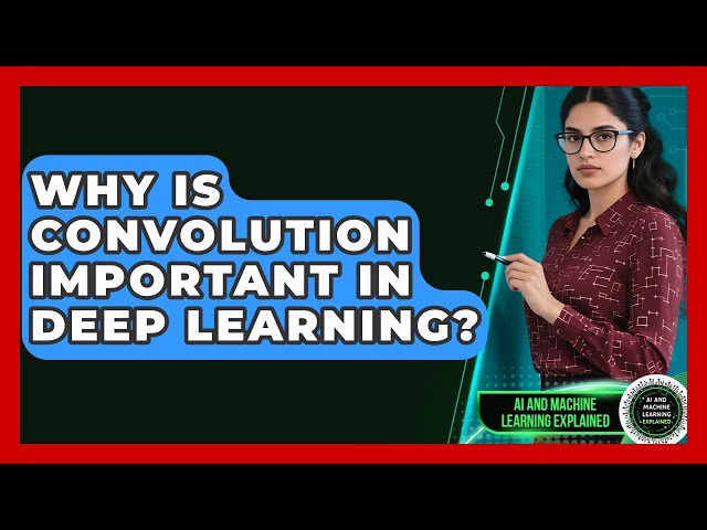 Why Is Convolution Important In Deep Learning? - AI and Machine Learning Explained