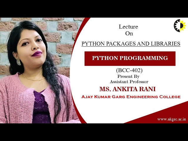 PYTHON PACKAGES AND LIBRARIES | PYTHON PROGRAMMING | LECTURE 05 BY MS. ANKITA RANI | AKGEC