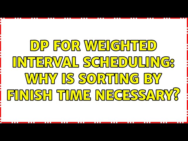 DP for Weighted Interval Scheduling: why is sorting by finish time necessary?